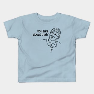 You sure about that? Kids T-Shirt